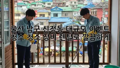 울산 남구 신정동 대규모 이벤트 청소? 청소 장비 렌탈로 깔끔하게!
