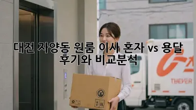 대전 자양동 원룸 이사, 혼자 vs 용달? 후기와 비교분석!