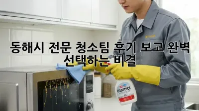 동해시 전문 청소팀, 후기 보고 완벽 선택하는 비결! 💡