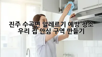 🏡 진주 수곡면 알레르기 예방 청소, 우리 집 안심 구역 만들기! ✨