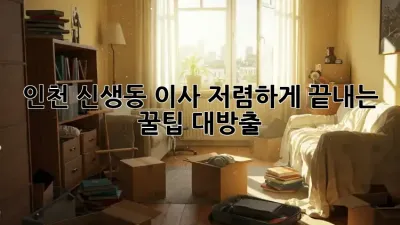인천 신생동 이사, 저렴하게 끝내는 꿀팁 대방출!
