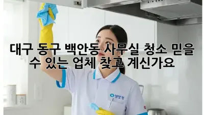 대구 동구 백안동 사무실 청소? 믿을 수 있는 업체 찾고 계신가요? ✨