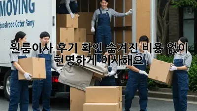 원룸이사 후기 확인: 숨겨진 비용 없이 현명하게 이사해요!