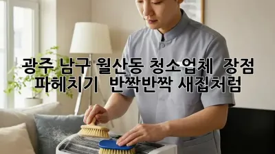 광주 남구 월산동 청소업체 ✨ 장점 파헤치기! 🏡 반짝반짝 새집처럼!